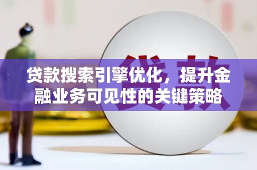 肃北贷款搜索引擎优化，提升金融业务可见性的关键策略