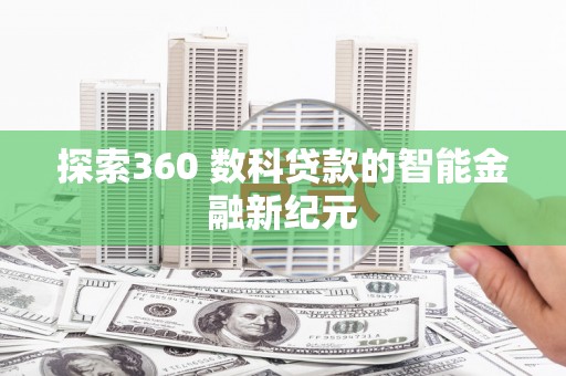 肃北探索360 数科贷款的智能金融新纪元