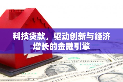 肃北科技贷款，驱动创新与经济增长的金融引擎