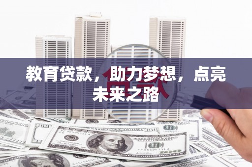 肃北教育贷款，助力梦想，点亮未来之路