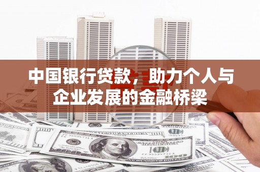 肃北中国银行贷款，助力个人与企业发展的金融桥梁