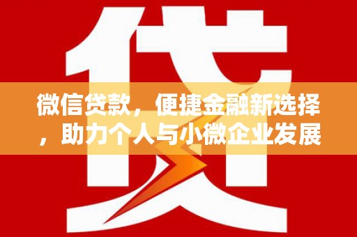 肃北微信贷款，便捷金融新选择，助力个人与小微企业发展