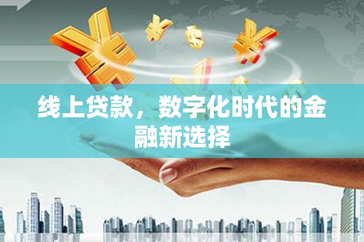 肃北线上贷款，数字化时代的金融新选择