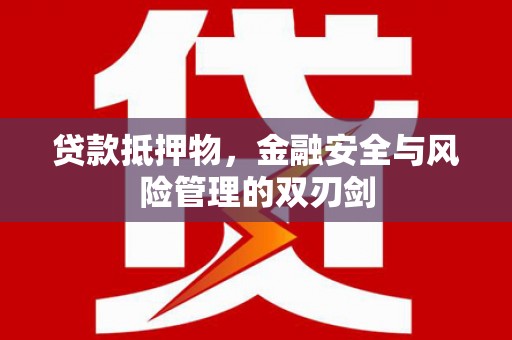 肃北贷款抵押物，金融安全与风险管理的双刃剑